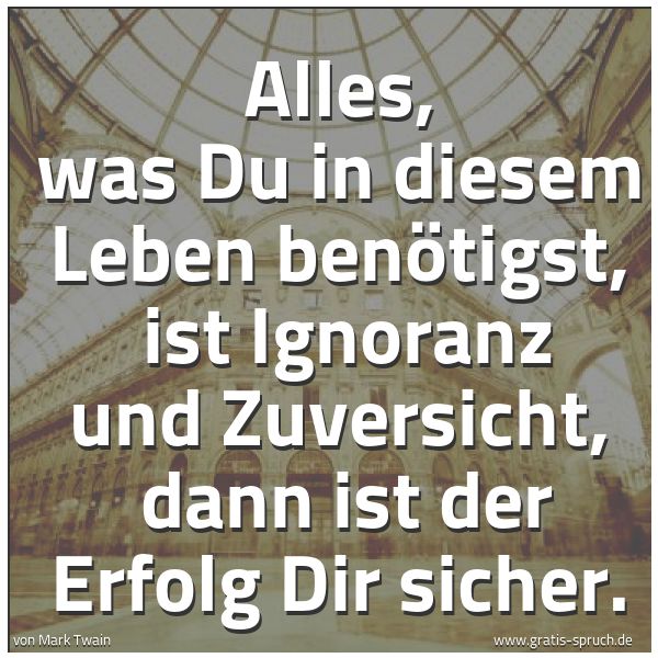 Quadratisches Spruchbild: Alles, was Du in diesem Leben benötigst,  ist Ignoranz und Zuversicht,  dann ist der Erfol …
