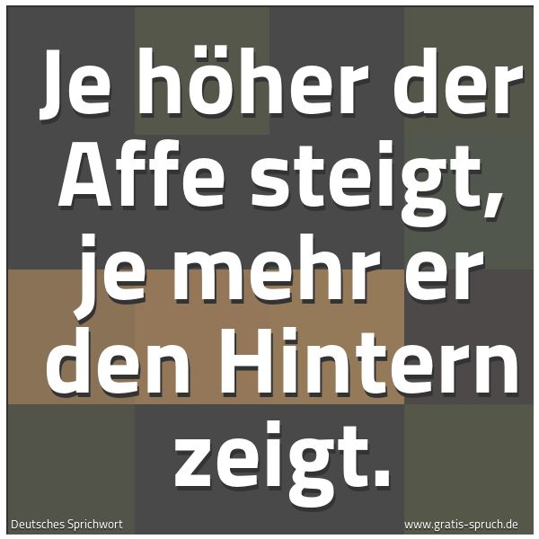 Quadratisches Spruchbild: Je höher der Affe steigt, je mehr er den Hintern zeigt.