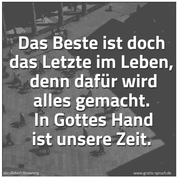 Quadratisches Spruchbild: Das Beste ist doch das Letzte im Leben,  denn dafür wird alles gemacht.  In Gottes Hand is …