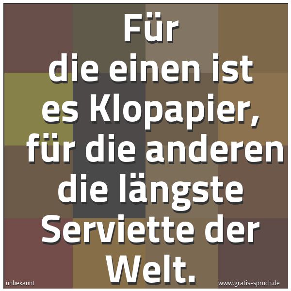 Quadratisches Spruchbild: Für die einen ist es Klopapier,  für die anderen die längste Serviette der Welt.