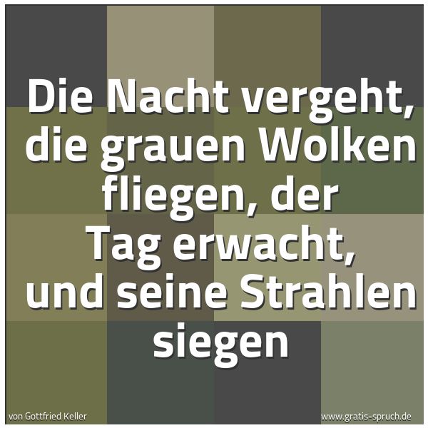 Quadratisches Spruchbild: Die Nacht vergeht, die grauen Wolken fliegen, der Tag erwacht, und seine Strahlen siegen
