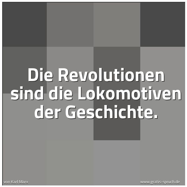 Quadratisches Spruchbild: Die Revolutionen sind die Lokomotiven der Geschichte.