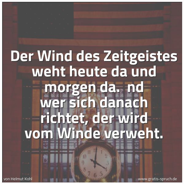 Quadratisches Spruchbild: Der Wind des Zeitgeistes weht heute da und morgen da.  nd wer sich danach richtet, der wir …