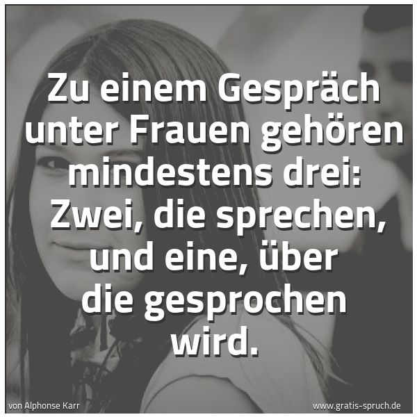 Quadratisches Spruchbild: Zu einem Gespräch unter Frauen gehören mindestens drei:  Zwei, die sprechen, und eine, übe …
