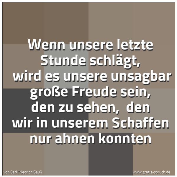 Quadratisches Spruchbild: Wenn unsere letzte Stunde schlägt,  wird es unsere unsagbar große Freude sein, den zu sehe …