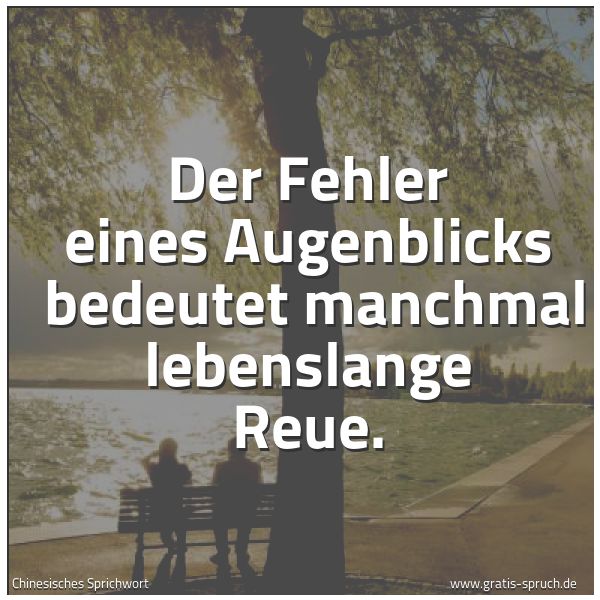 Quadratisches Spruchbild: Der Fehler eines Augenblicks  bedeutet manchmal lebenslange Reue.