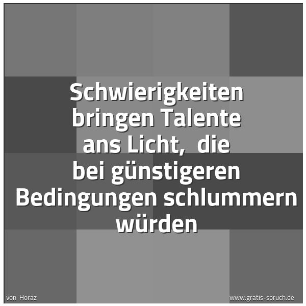Quadratisches Spruchbild: Schwierigkeiten bringen Talente ans Licht,  die bei günstigeren Bedingungen schlummern wür …