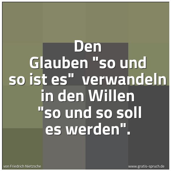 Quadratisches Spruchbild: Den Glauben "so und so ist es"  verwandeln in den Willen  "so und so soll es werden".