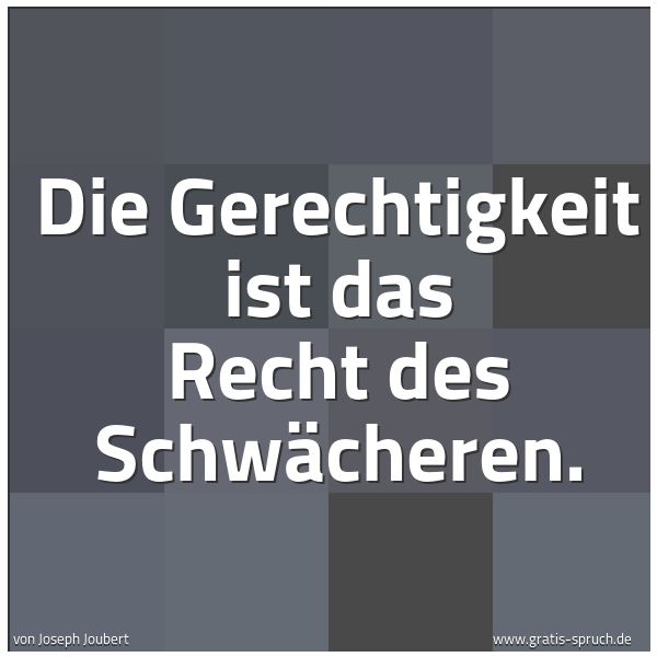 Quadratisches Spruchbild: Die Gerechtigkeit ist das Recht des Schwächeren.
