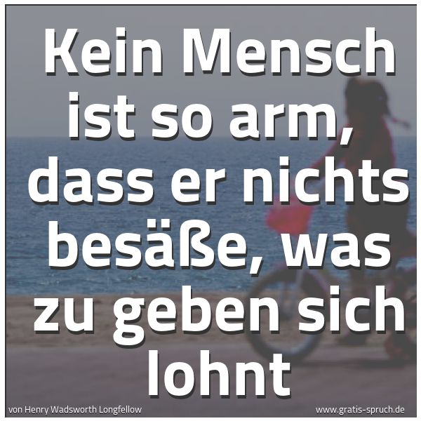 Quadratisches Spruchbild: Kein Mensch ist so arm,  dass er nichts besäße, was zu geben sich lohnt