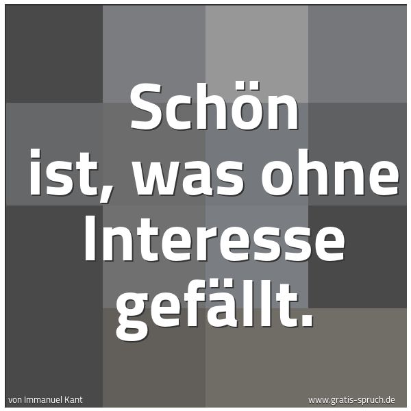 Quadratisches Spruchbild: Schön ist, was ohne Interesse gefällt.