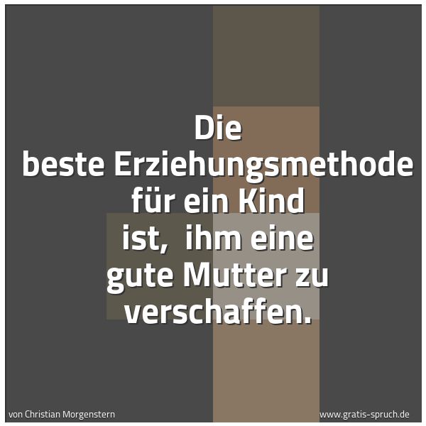 Quadratisches Spruchbild: Die beste Erziehungsmethode für ein Kind ist,  ihm eine gute Mutter zu verschaffen.