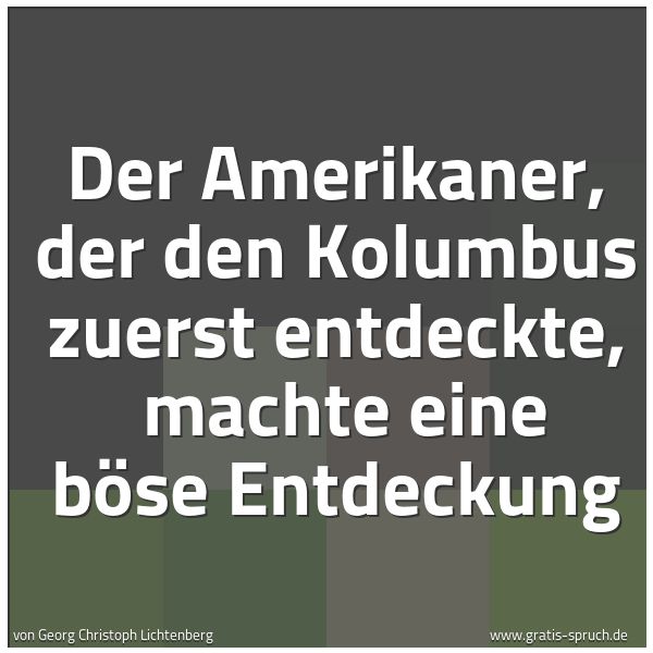 Quadratisches Spruchbild: Der Amerikaner, der den Kolumbus zuerst entdeckte,  machte eine böse Entdeckung