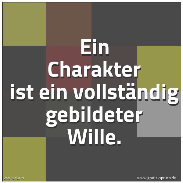 Quadratisches Spruchbild: Ein Charakter ist ein vollständig gebildeter Wille.