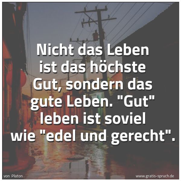 Quadratisches Spruchbild: Nicht das Leben ist das höchste Gut, sondern das gute Leben. "Gut" leben ist soviel wie "e …