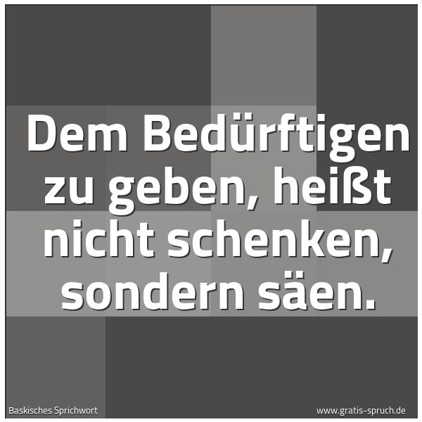 Quadratisches Spruchbild: Dem Bedürftigen zu geben, heißt nicht schenken, sondern säen.