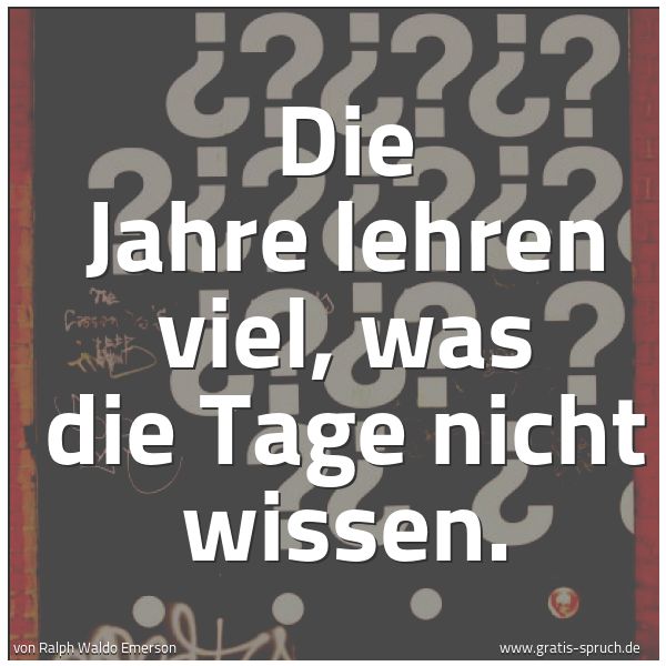 Quadratisches Spruchbild: Die Jahre lehren viel, was die Tage nicht wissen.