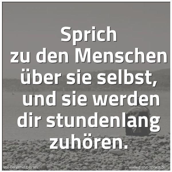 Quadratisches Spruchbild: Sprich zu den Menschen über sie selbst,  und sie werden dir stundenlang zuhören.