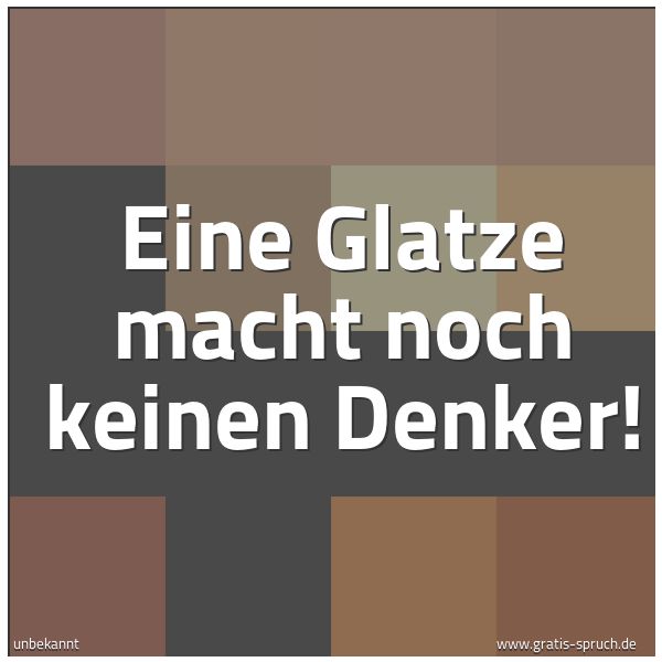 Quadratisches Spruchbild: Eine Glatze macht noch keinen Denker!