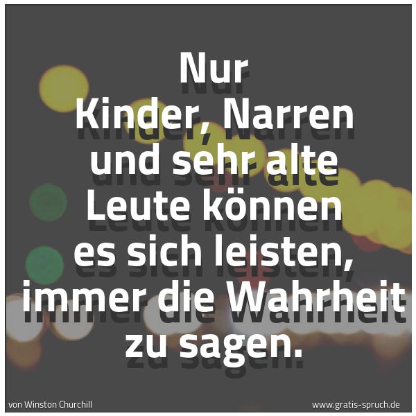 Quadratisches Spruchbild: Nur Kinder, Narren und sehr alte Leute können es sich leisten, immer die Wahrheit zu sagen …