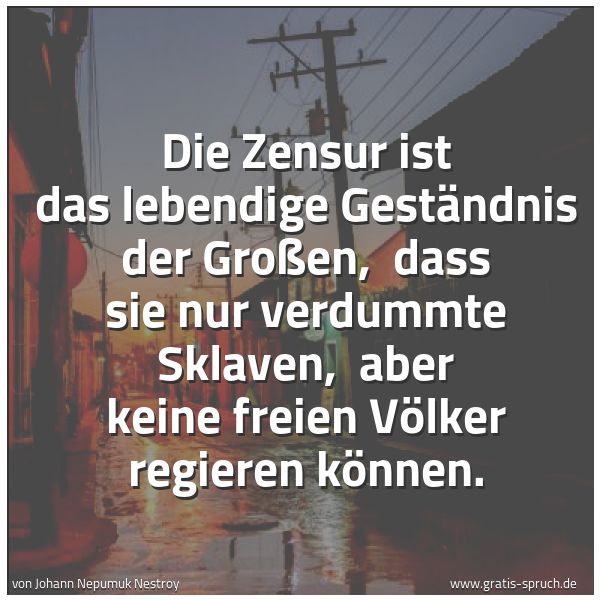 Quadratisches Spruchbild: Die Zensur ist das lebendige Geständnis der Großen,  dass sie nur verdummte Sklaven,  aber …