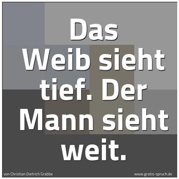 Quadratisches Spruchbild: Das Weib sieht tief. Der Mann sieht weit.