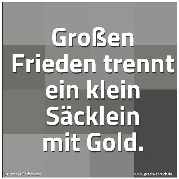 Quadratisches Spruchbild: Großen Frieden trennt ein klein Säcklein mit Gold.