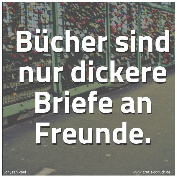 Quadratisches Spruchbild: Bücher sind nur dickere Briefe an Freunde.