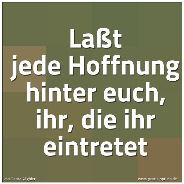 Quadratisches Spruchbild: Laßt jede Hoffnung hinter euch, ihr, die ihr eintretet