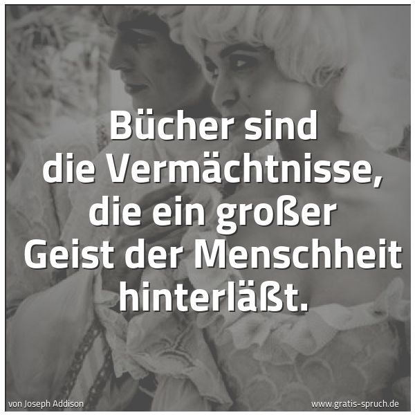 Quadratisches Spruchbild: Bücher sind die Vermächtnisse, die ein großer Geist der Menschheit hinterläßt.