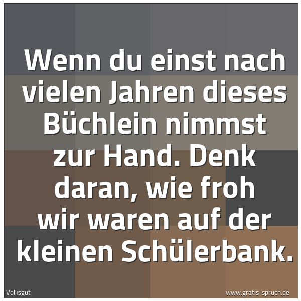 Quadratisches Spruchbild: Wenn du einst nach vielen Jahren dieses Büchlein nimmst zur Hand. Denk daran, wie froh wir …