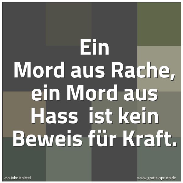 Quadratisches Spruchbild: Ein Mord aus Rache, ein Mord aus Hass  ist kein Beweis für Kraft.