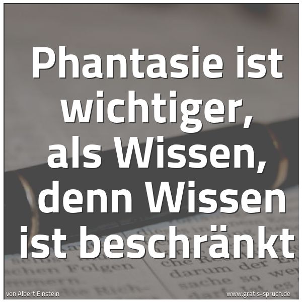 Quadratisches Spruchbild: Phantasie ist wichtiger, als Wissen,  denn Wissen ist beschränkt