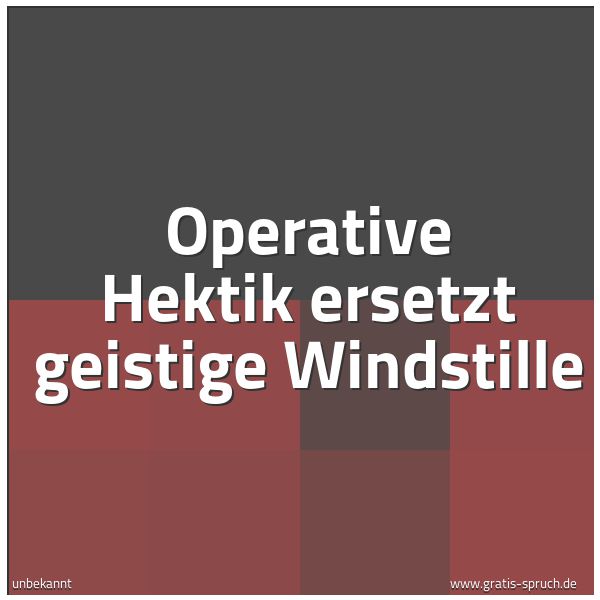 Quadratisches Spruchbild: Operative Hektik ersetzt geistige Windstille