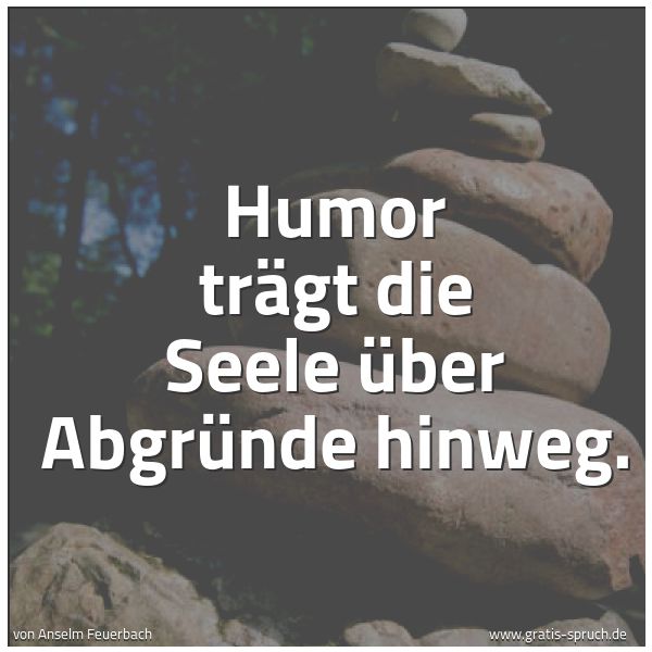Quadratisches Spruchbild: Humor trägt die Seele über Abgründe hinweg.