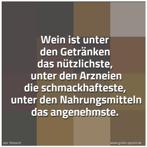 Quadratisches Spruchbild: Wein ist unter den Getränken das nützlichste,  unter den Arzneien die schmackhafteste,  un …