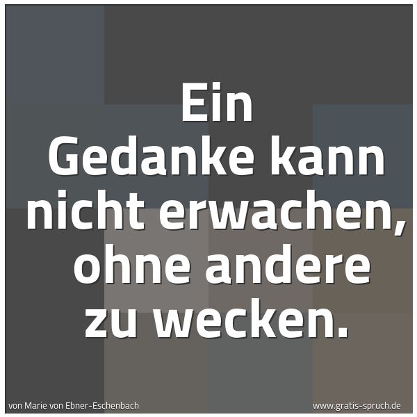 Quadratisches Spruchbild: Ein Gedanke kann nicht erwachen,  ohne andere zu wecken.
