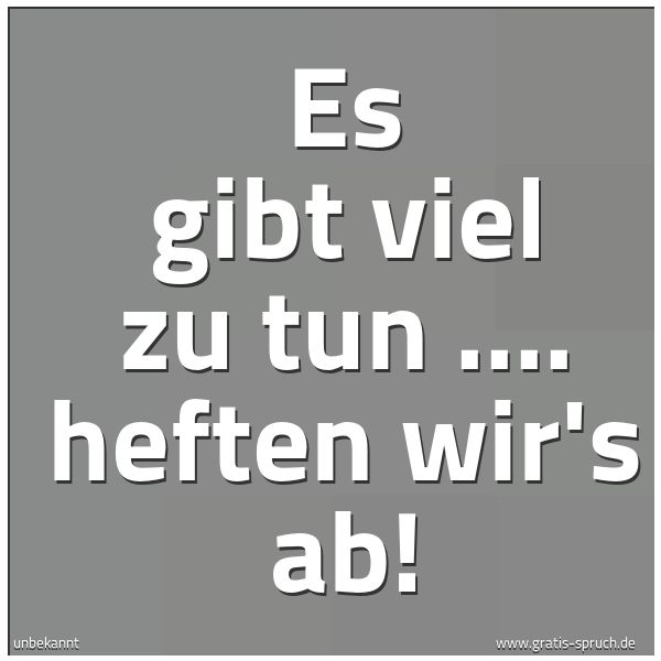 Quadratisches Spruchbild: Es gibt viel zu tun .... heften wir's ab!