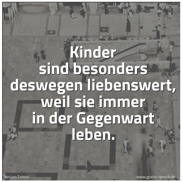 Quadratisches Spruchbild: Kinder sind besonders deswegen liebenswert, weil sie immer in der Gegenwart leben.
