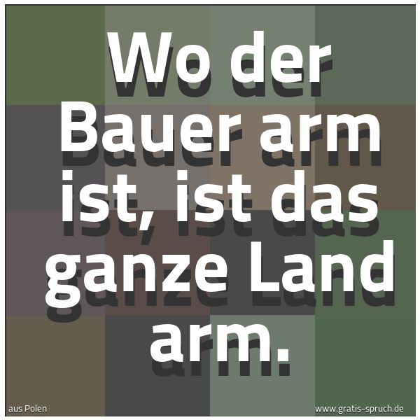 Quadratisches Spruchbild: Wo der Bauer arm ist, ist das ganze Land arm.