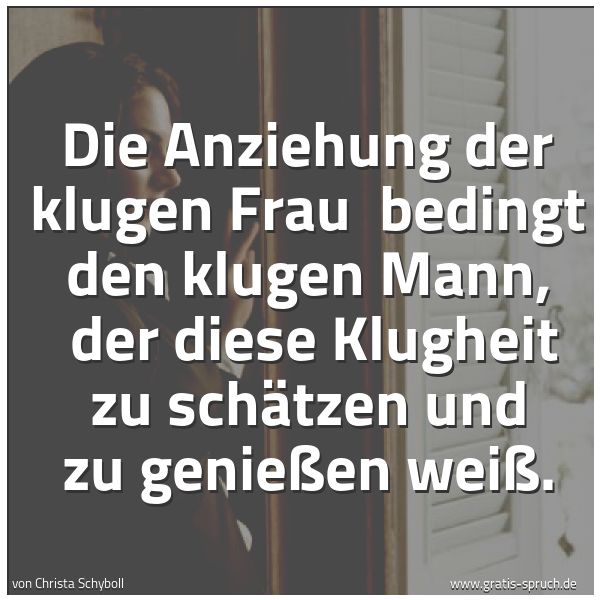 Quadratisches Spruchbild: Die Anziehung der klugen Frau  bedingt den klugen Mann,  der diese Klugheit zu schätzen un …
