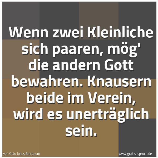 Quadratisches Spruchbild: Wenn zwei Kleinliche sich paaren, mög' die andern Gott bewahren. Knausern beide im Verein, …