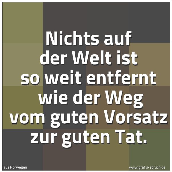 Quadratisches Spruchbild: Nichts auf der Welt ist so weit entfernt  wie der Weg vom guten Vorsatz zur guten Tat.