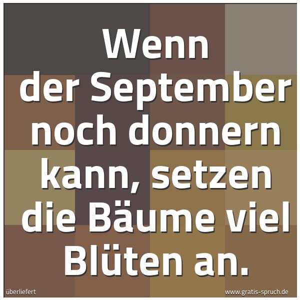 Quadratisches Spruchbild: Wenn der September noch donnern kann, setzen die Bäume viel Blüten an.