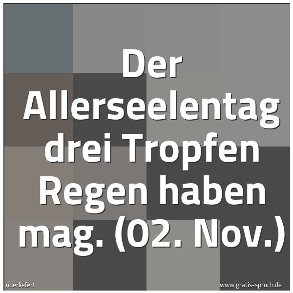 Quadratisches Spruchbild: Der Allerseelentag drei Tropfen Regen haben mag. (02. Nov.)