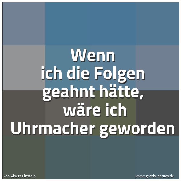 Quadratisches Spruchbild: Wenn ich die Folgen geahnt hätte,  wäre ich Uhrmacher geworden