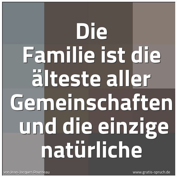 Quadratisches Spruchbild: Die Familie ist die älteste aller Gemeinschaften  und die einzige natürliche