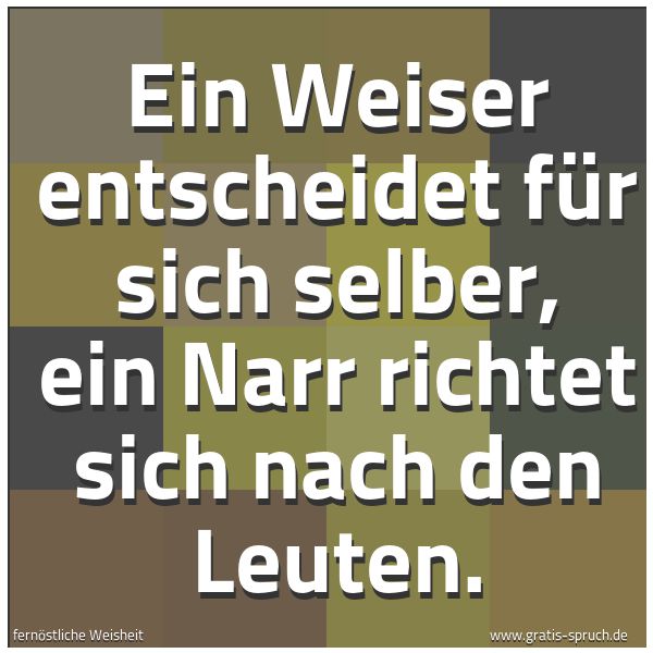 Quadratisches Spruchbild: Ein Weiser entscheidet für sich selber, ein Narr richtet sich nach den Leuten.