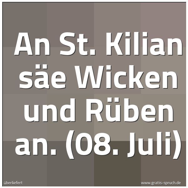 Quadratisches Spruchbild: An St. Kilian säe Wicken und Rüben an. (08. Juli)