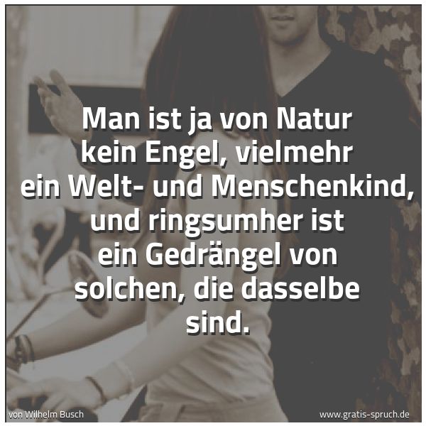 Quadratisches Spruchbild: Man ist ja von Natur kein Engel, vielmehr ein Welt- und Menschenkind, und ringsumher ist e …